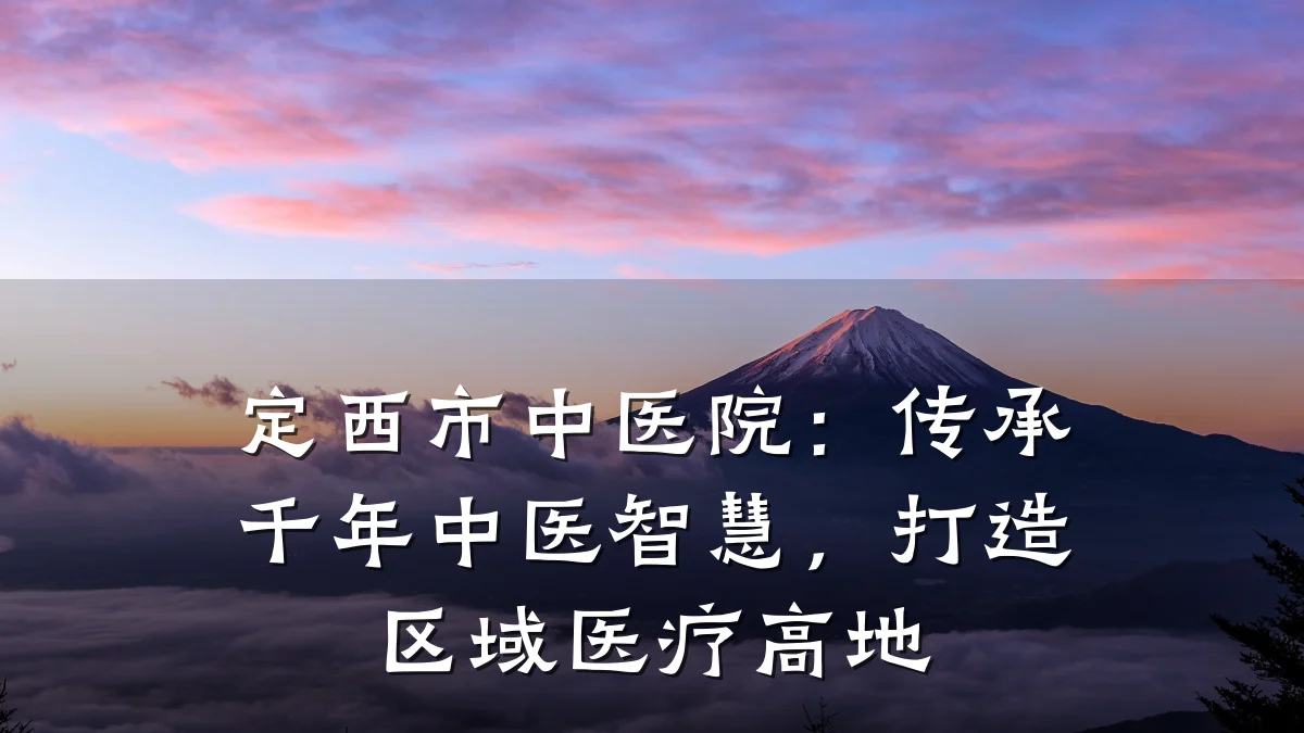 定西市中医院：传承千年中医智慧，打造区域医疗高地
