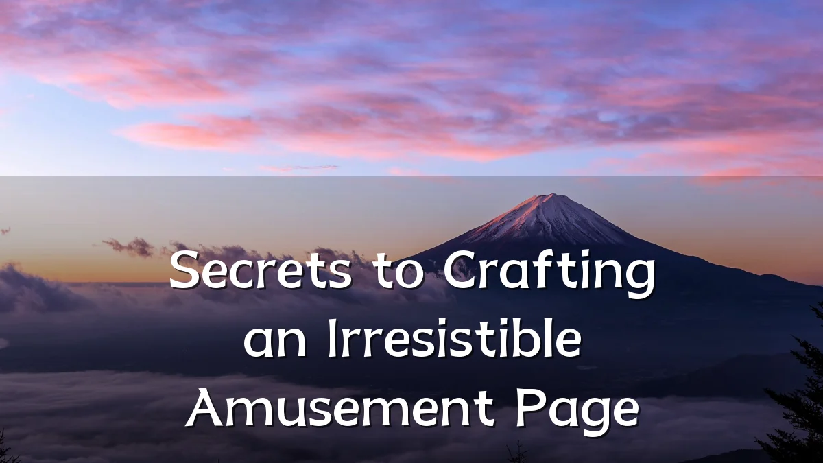 Secrets to Crafting an Irresistible Amusement Page