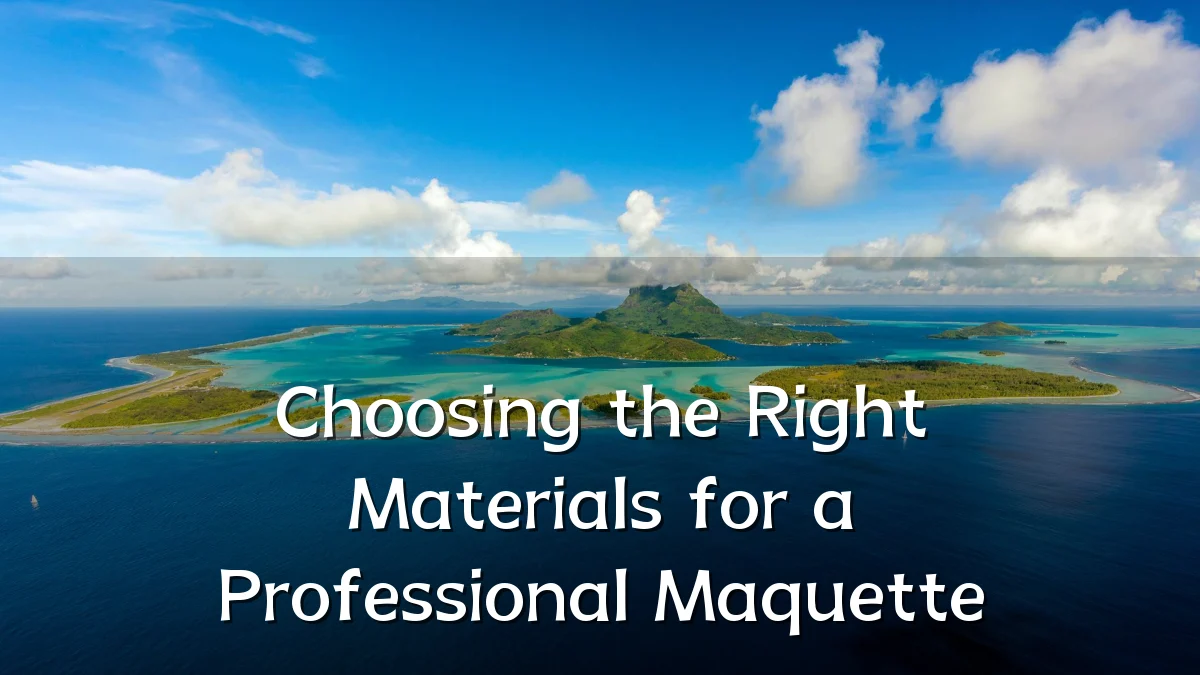 Choosing the Right Materials for a Professional Maquette