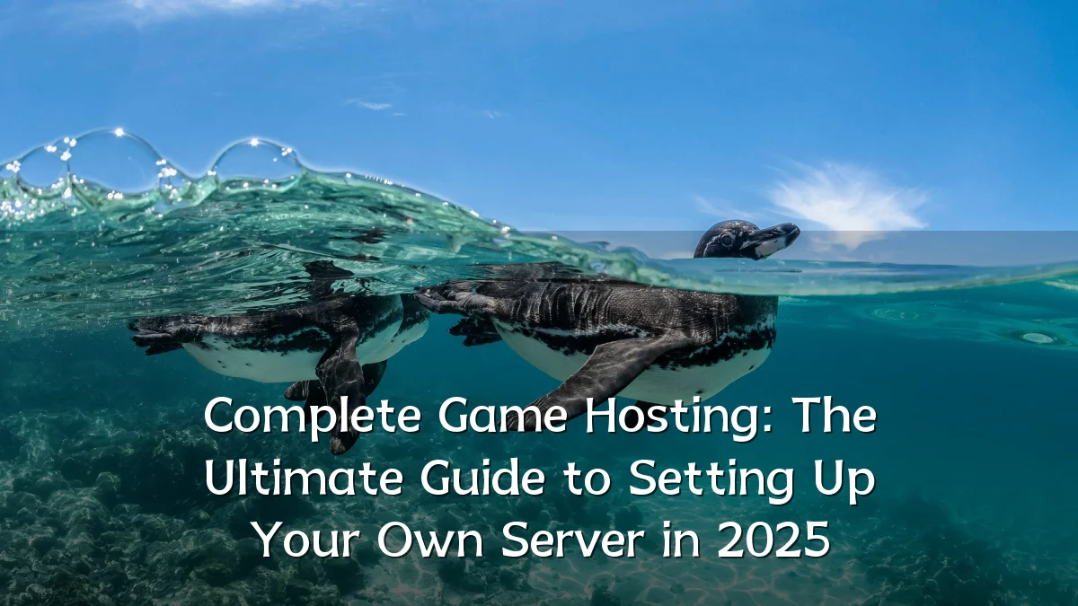 Complete Game Hosting: The Ultimate Guide to Setting Up Your Own Server in 2025