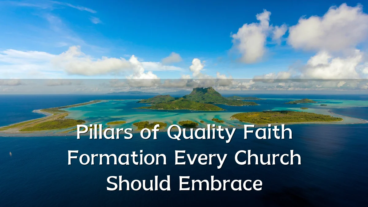 Pillars of Quality Faith Formation Every Church Should Embrace