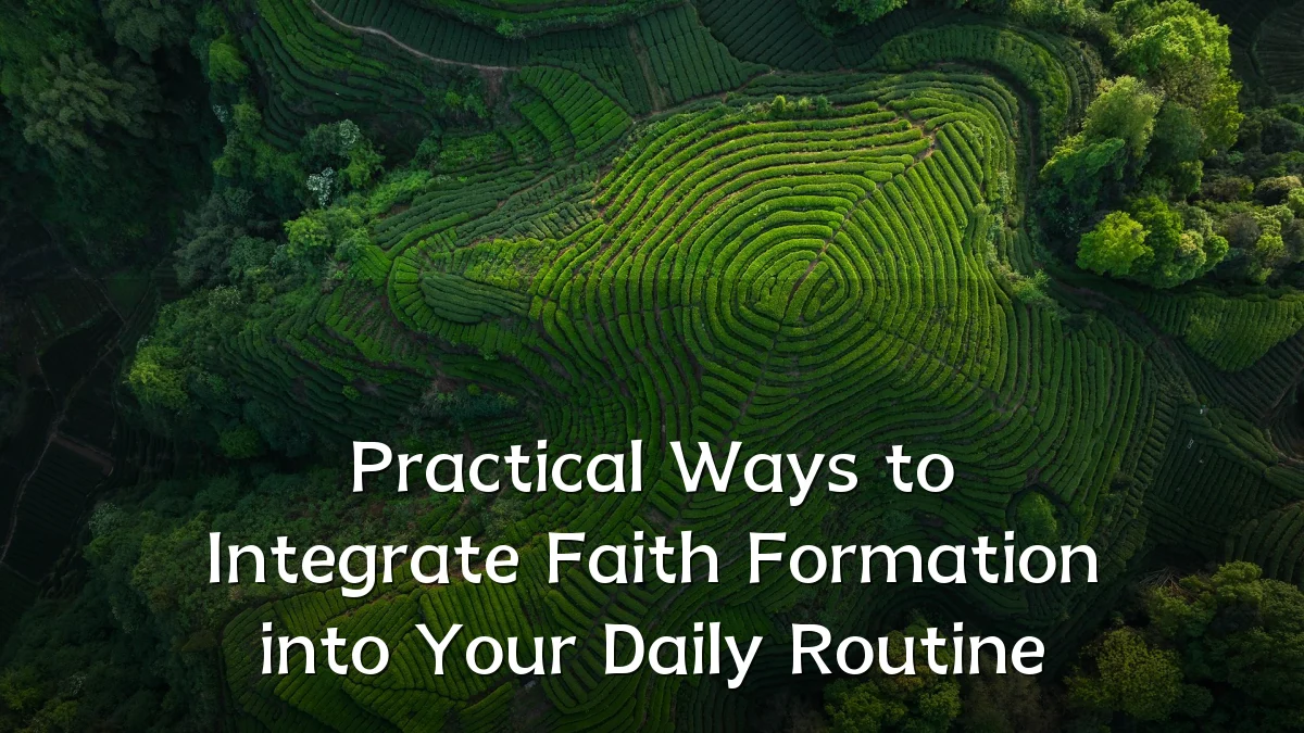Practical Ways to Integrate Faith Formation into Your Daily Routine