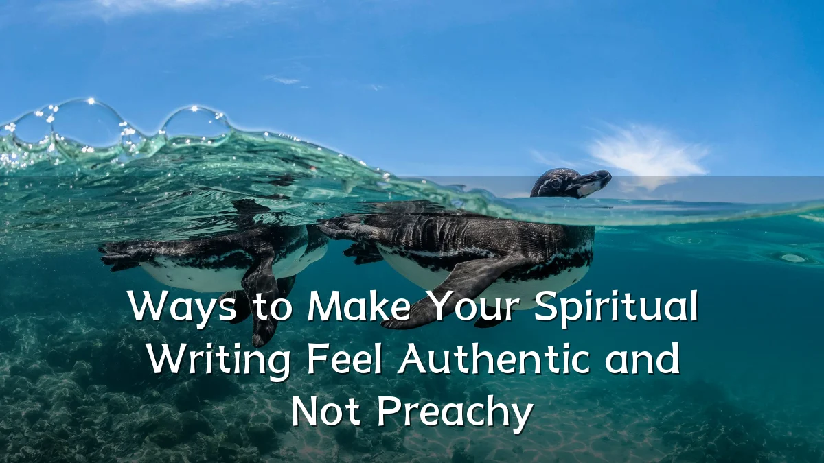 Ways to Make Your Spiritual Writing Feel Authentic and Not Preachy