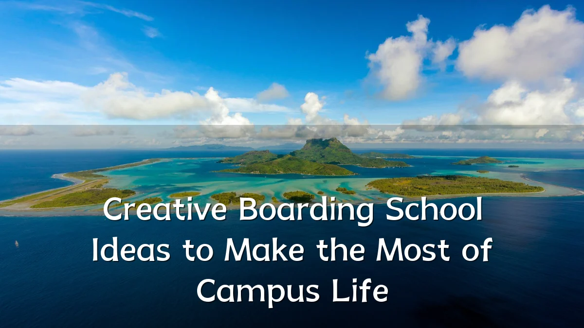 Creative Boarding School Ideas to Make the Most of Campus Life
