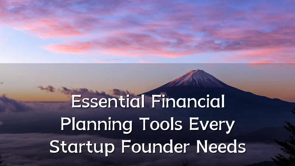 Essential Financial Planning Tools Every Startup Founder Needs