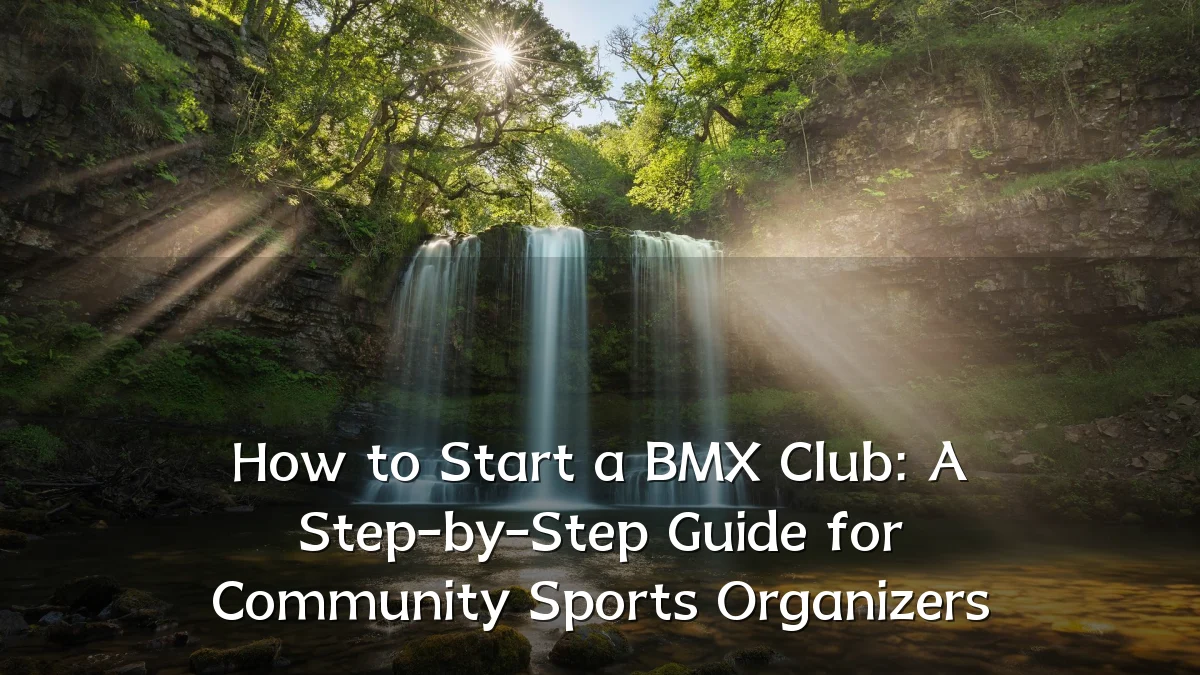 How to Start a BMX Club: A Step-by-Step Guide for Community Sports Organizers