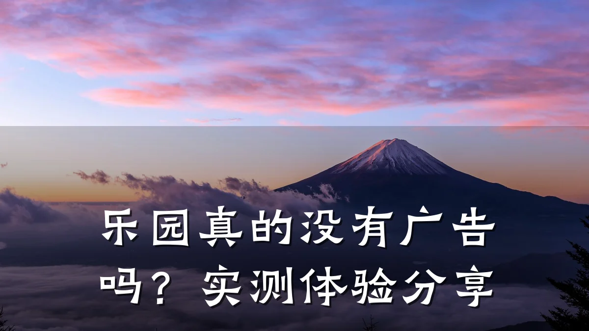 乐园真的没有广告吗?实测体验分享