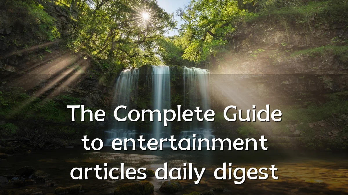 The Complete Guide to entertainment articles daily digest