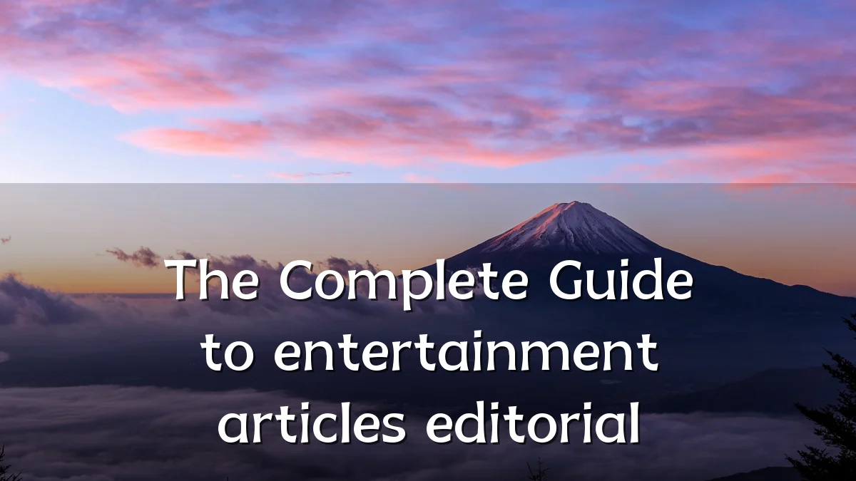 The Complete Guide to entertainment articles editorial