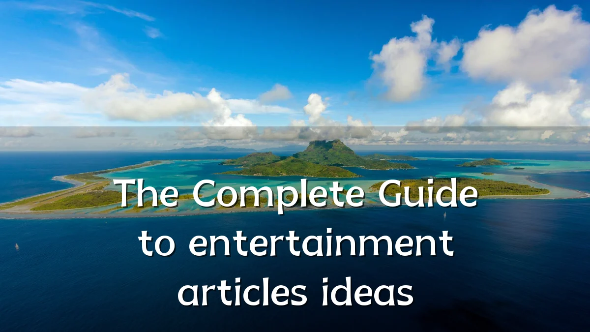 The Complete Guide to entertainment articles ideas