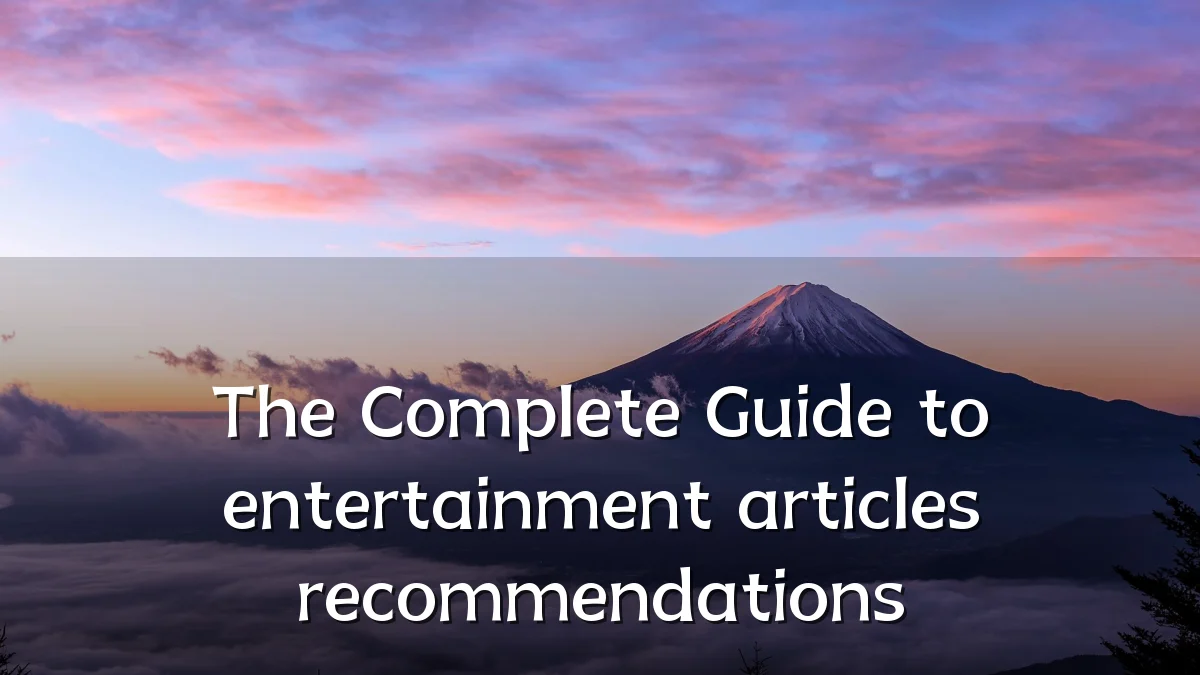 The Complete Guide to entertainment articles recommendations