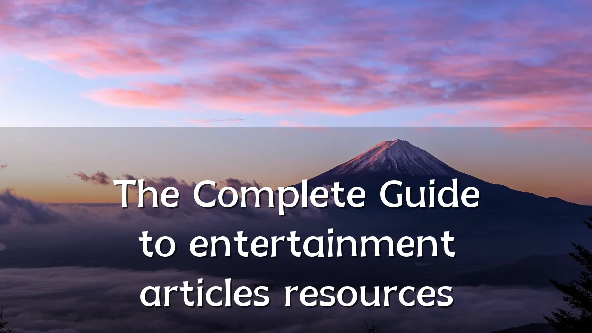 The Complete Guide to entertainment articles resources