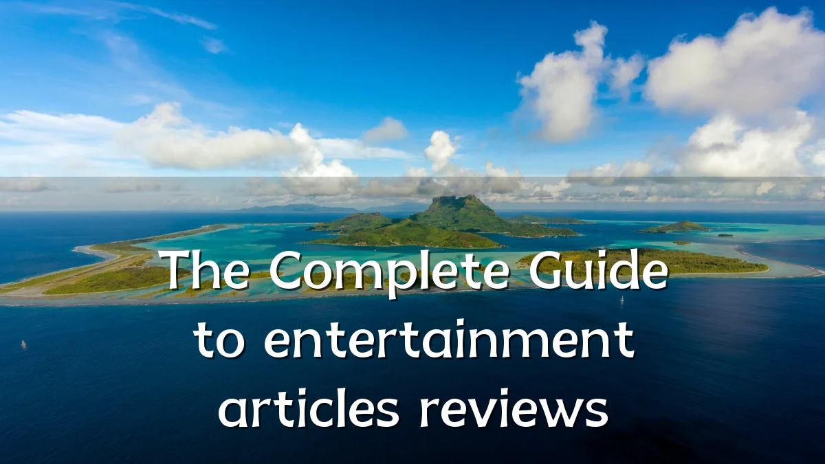The Complete Guide to entertainment articles reviews