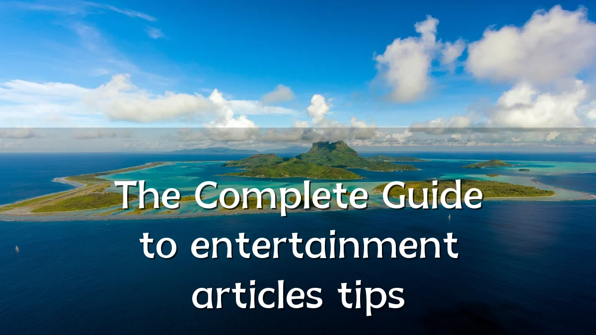 The Complete Guide to entertainment articles tips