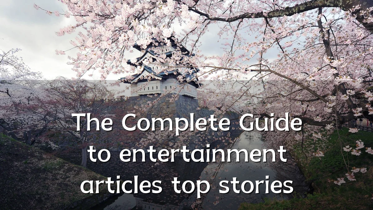 The Complete Guide to entertainment articles top stories