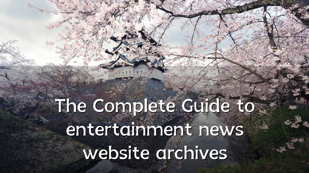 The Complete Guide to entertainment news website archives