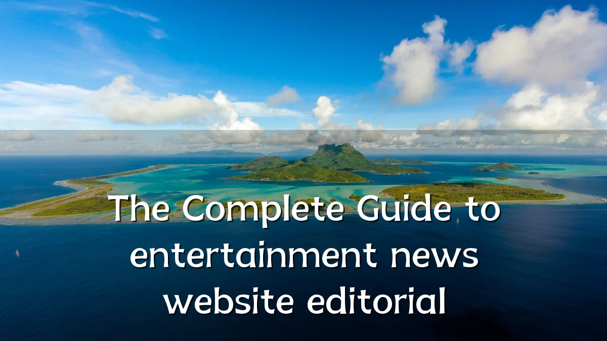 The Complete Guide to entertainment news website editorial