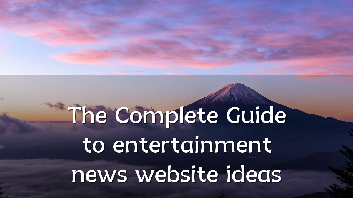 The Complete Guide to entertainment news website ideas