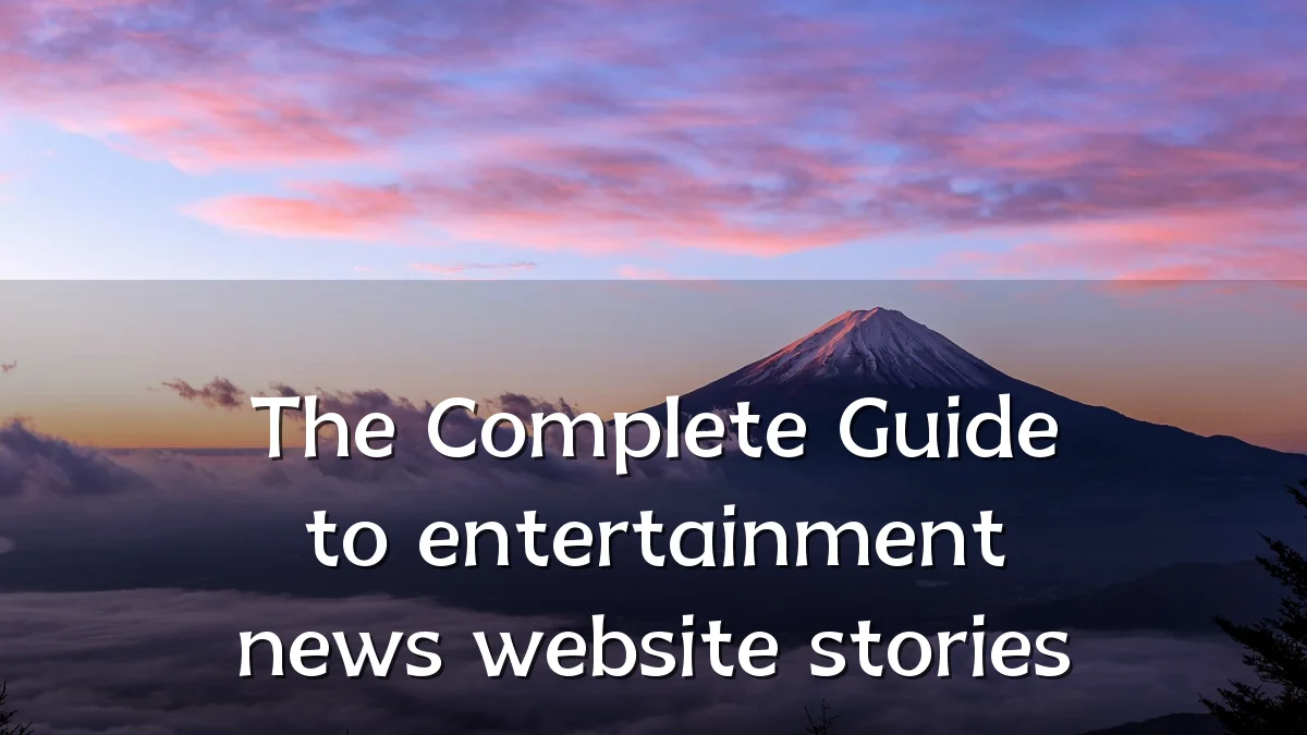 The Complete Guide to entertainment news website stories