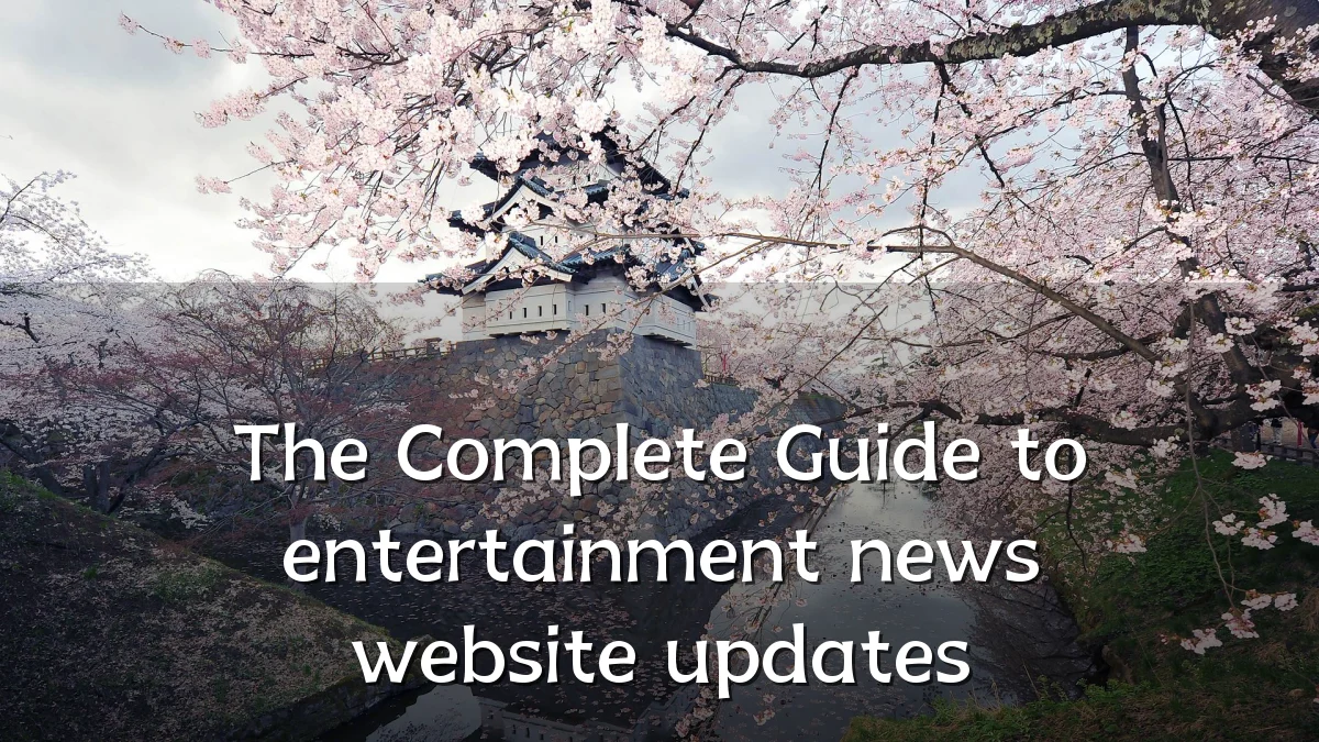 The Complete Guide to entertainment news website updates