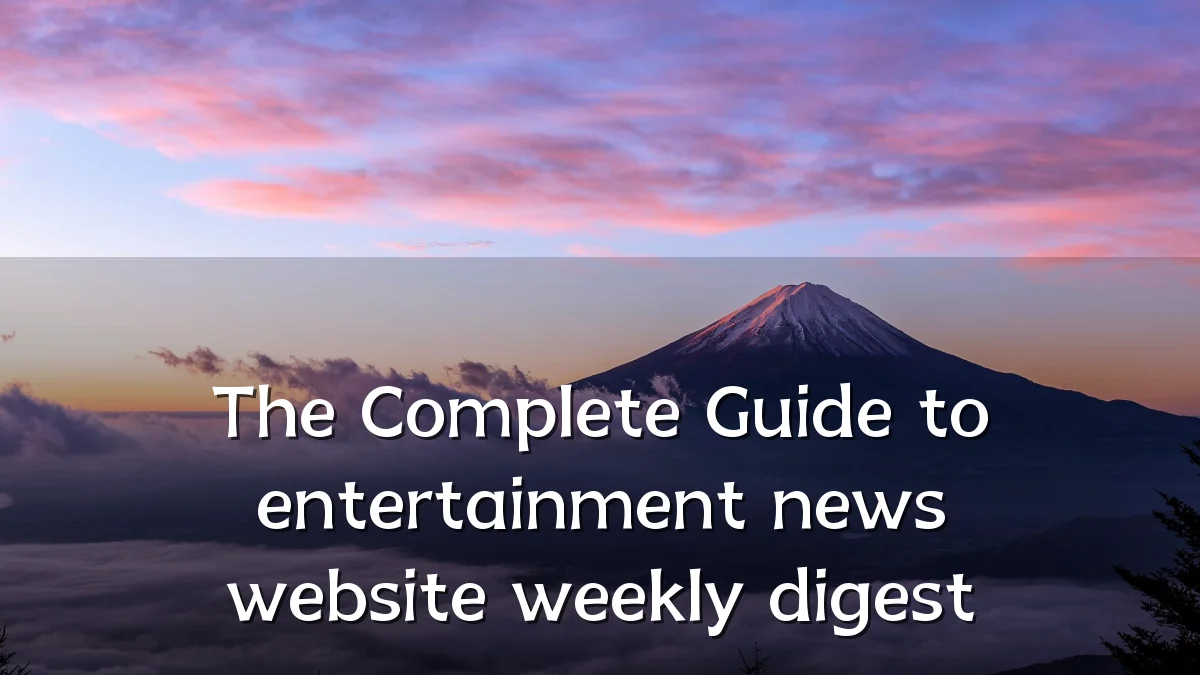 The Complete Guide to entertainment news website weekly digest