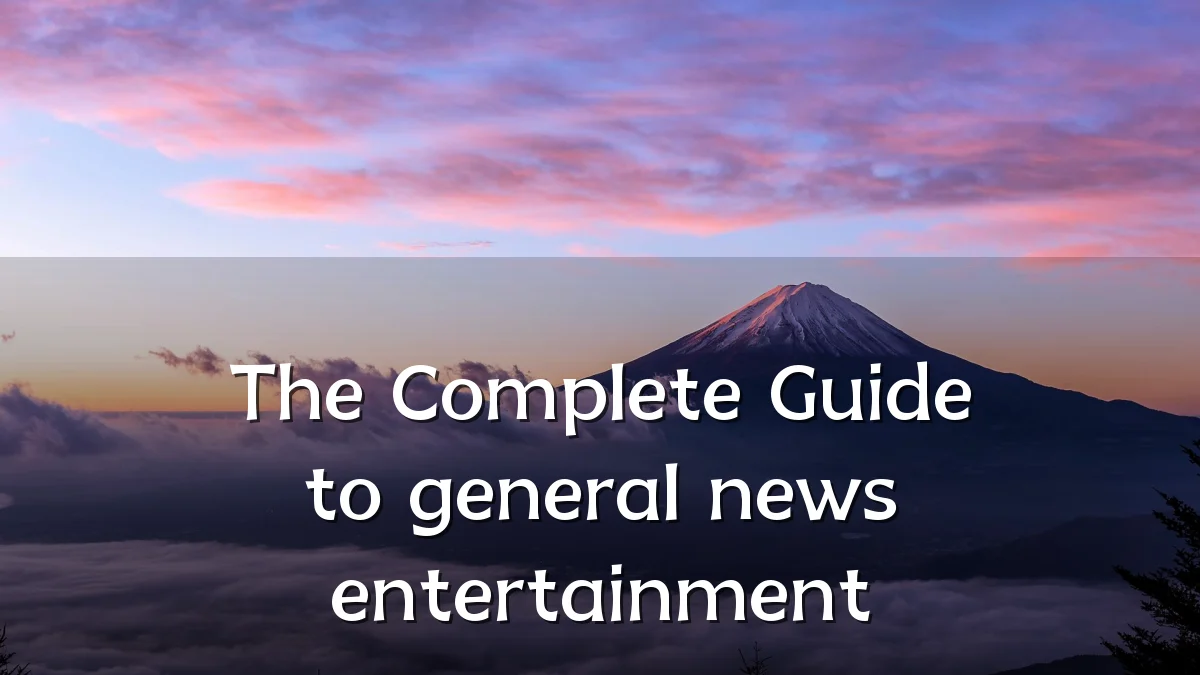The Complete Guide to general news entertainment