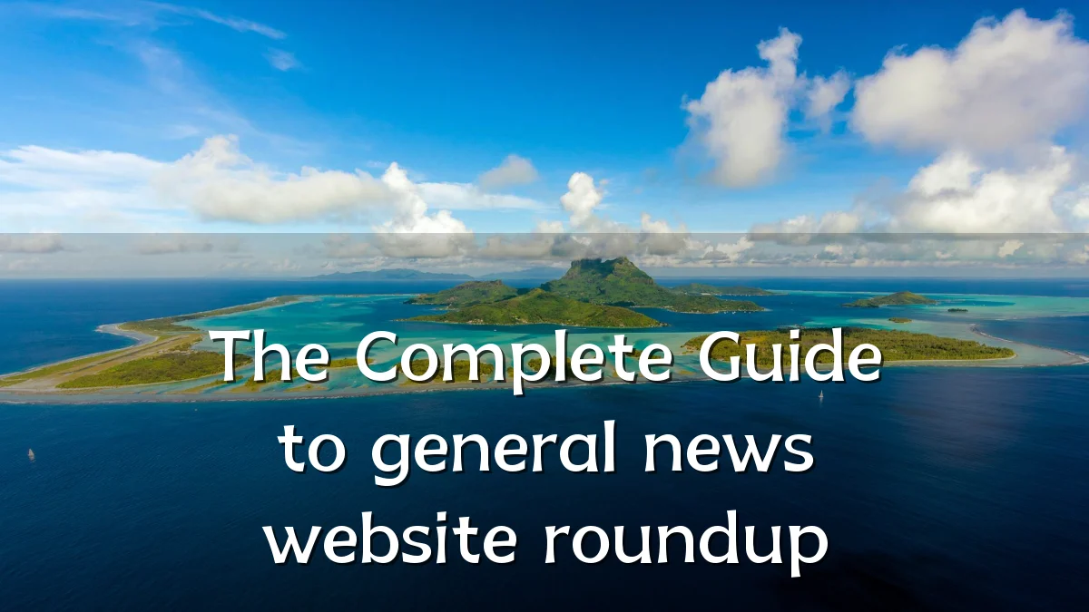 The Complete Guide to general news website roundup