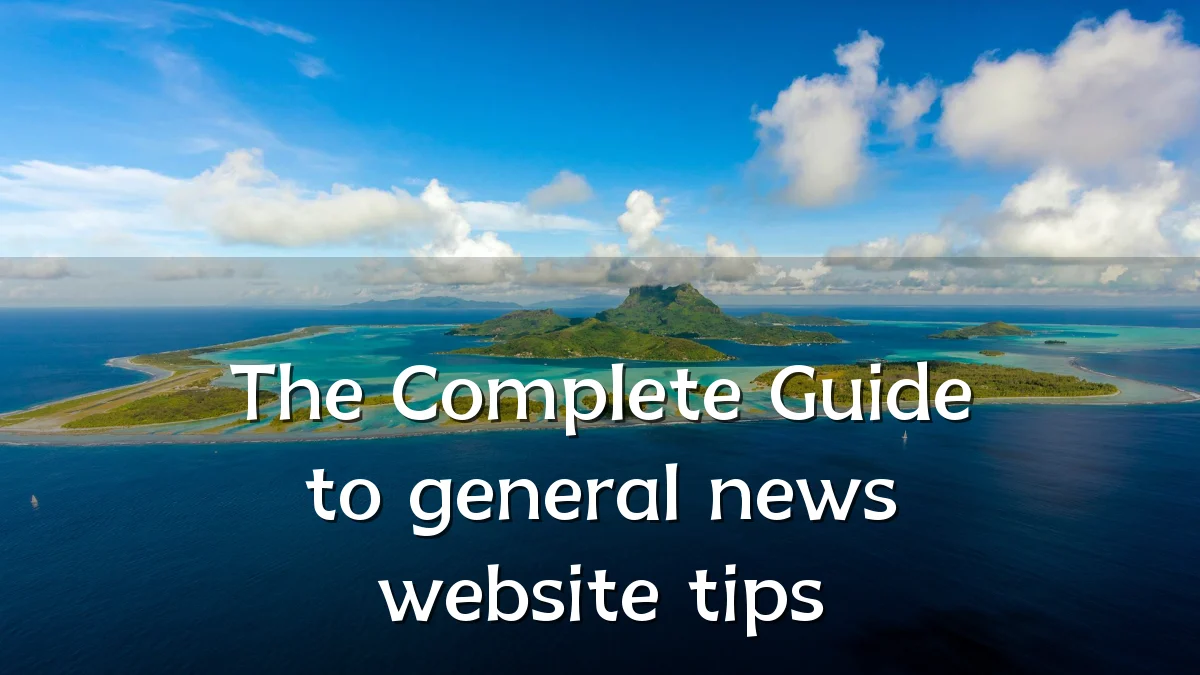 The Complete Guide to general news website tips