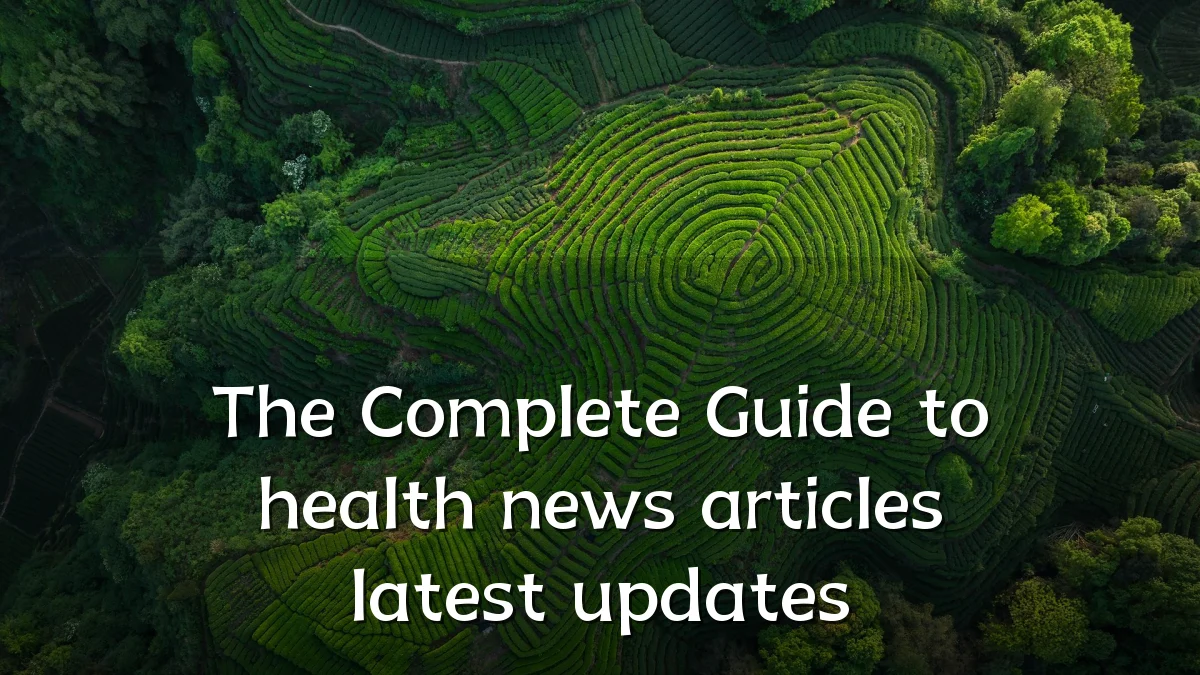 The Complete Guide to health news articles latest updates