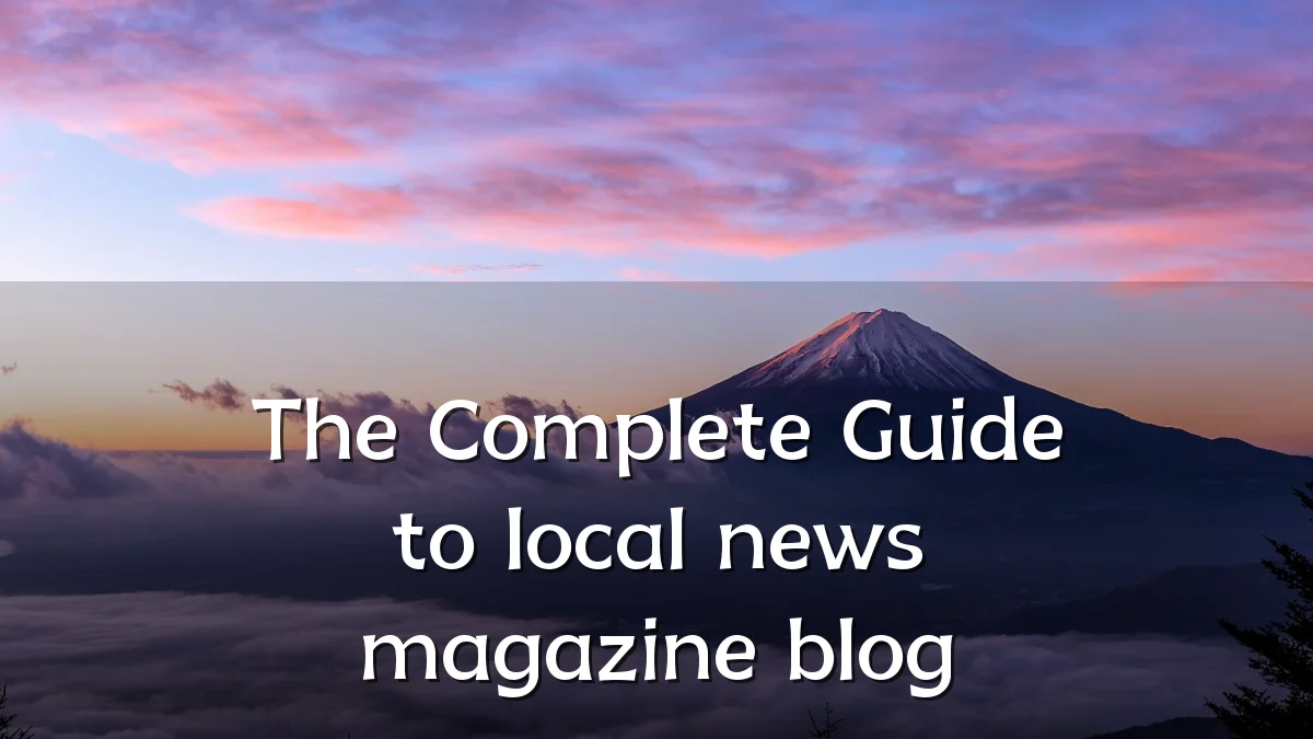 The Complete Guide to local news magazine blog