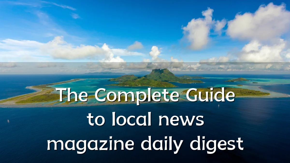 The Complete Guide to local news magazine daily digest