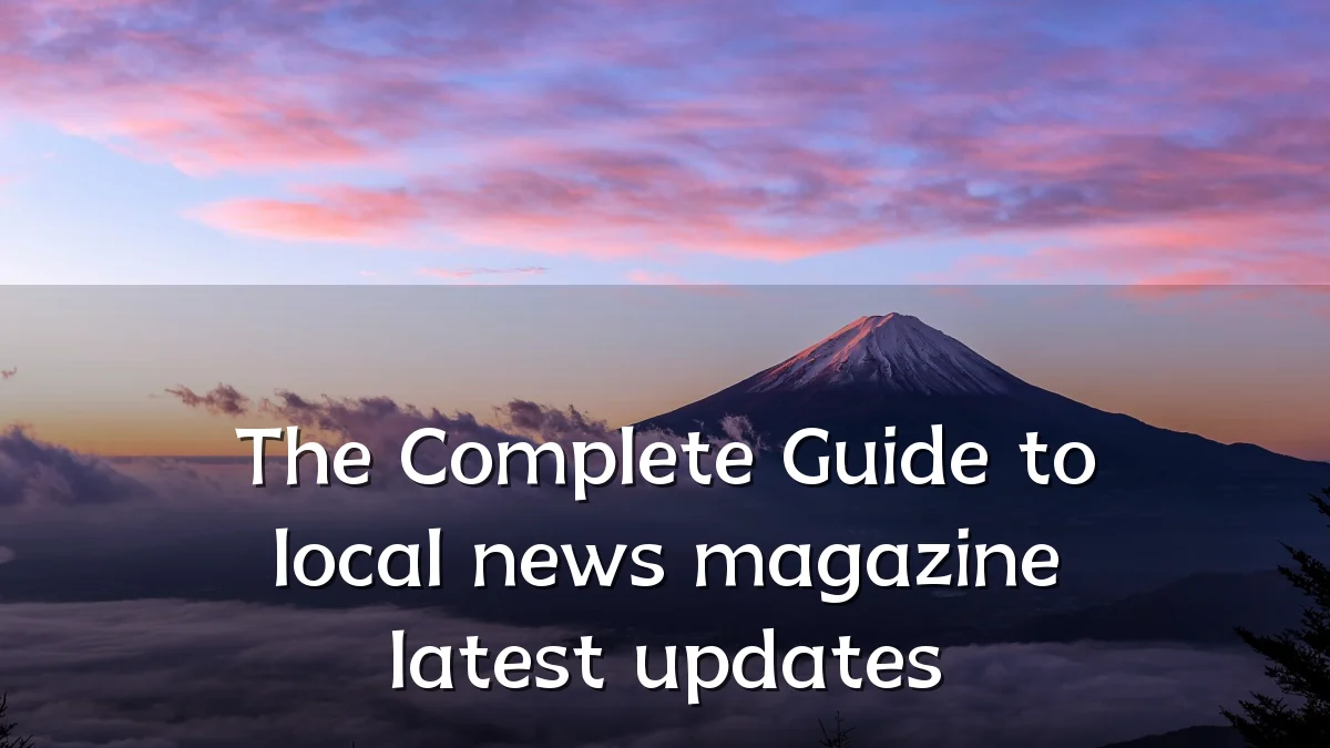 The Complete Guide to local news magazine latest updates