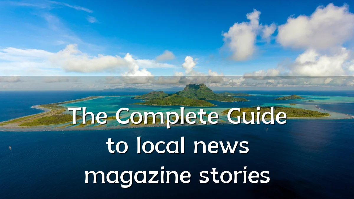 The Complete Guide to local news magazine stories