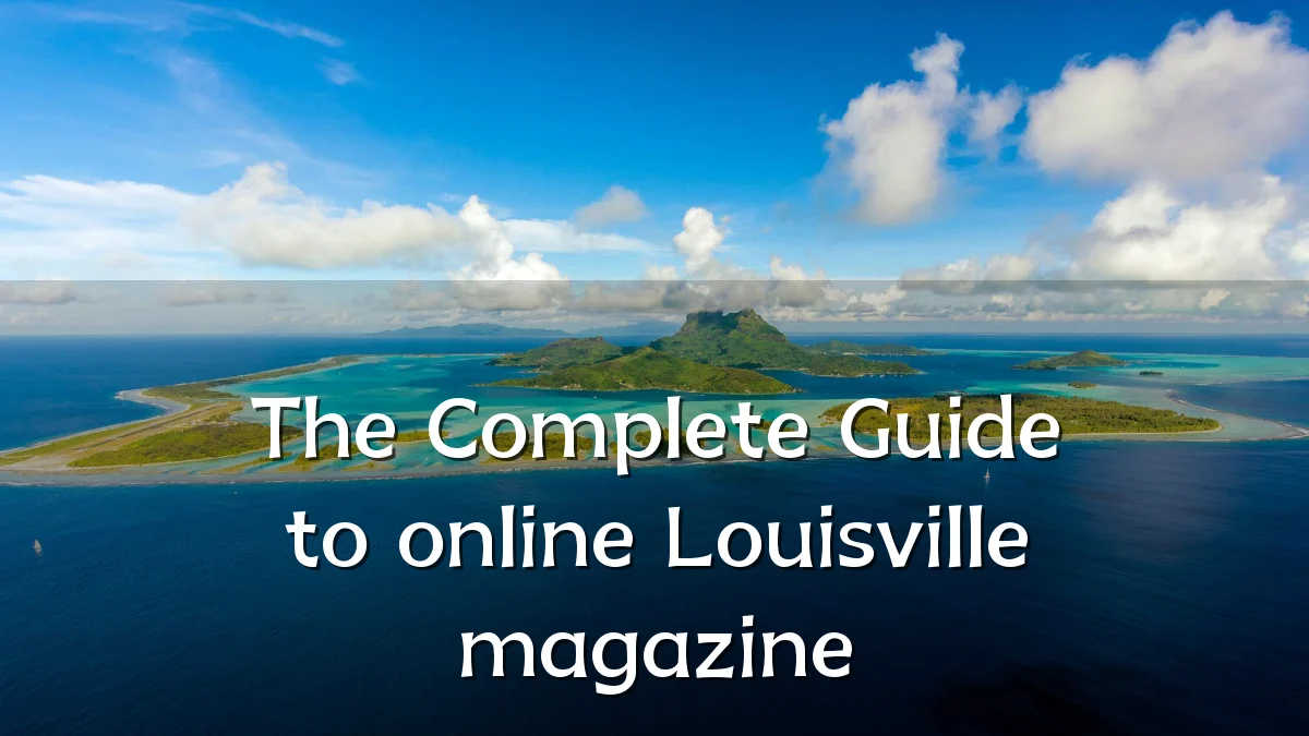 The Complete Guide to online Louisville magazine