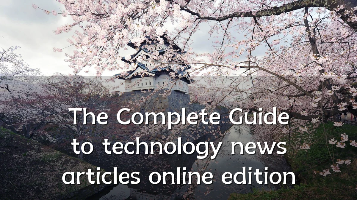 The Complete Guide to technology news articles online edition