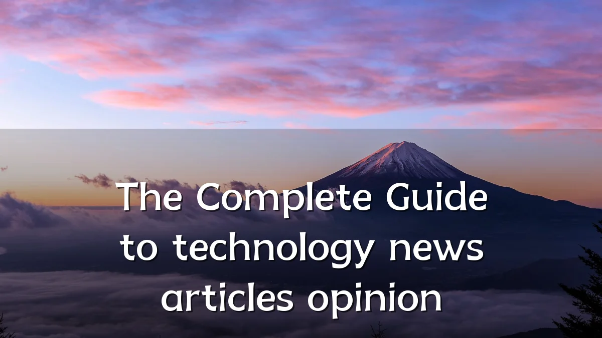 The Complete Guide to technology news articles opinion