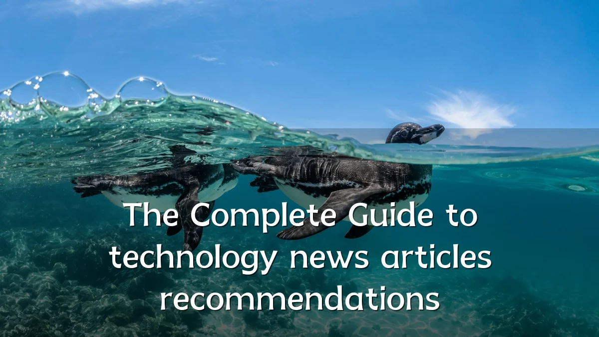 The Complete Guide to technology news articles recommendations