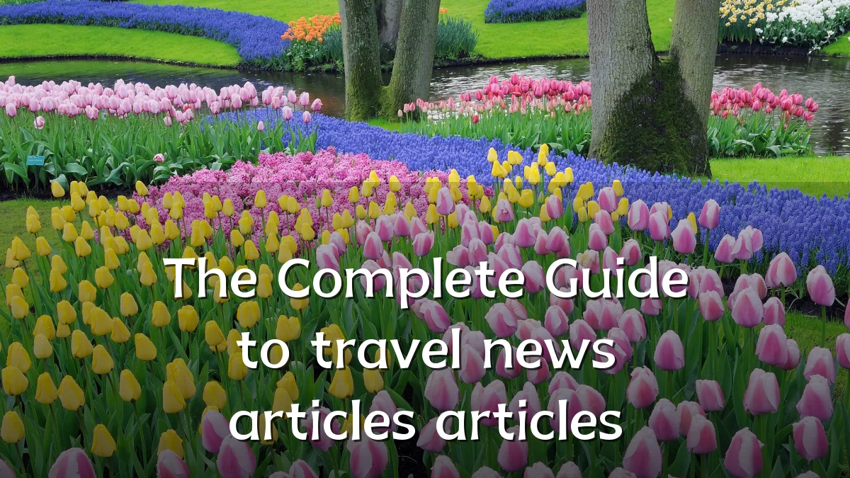 The Complete Guide to travel news articles articles