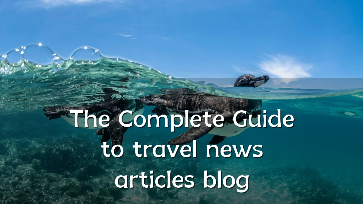 The Complete Guide to travel news articles blog