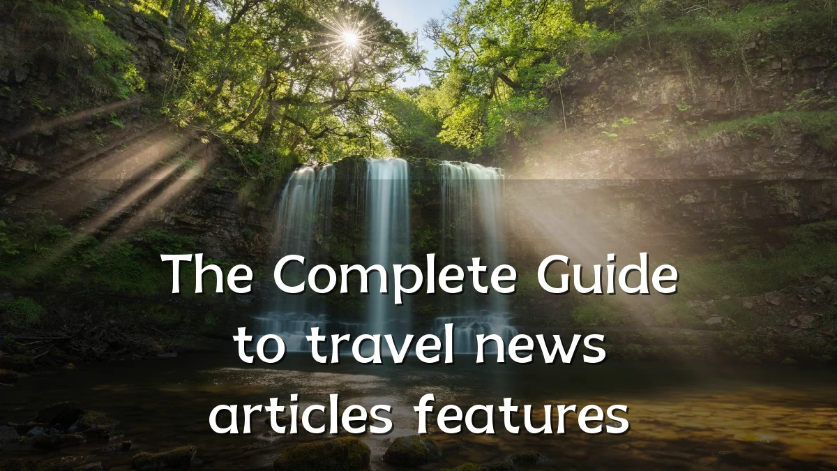 The Complete Guide to travel news articles features
