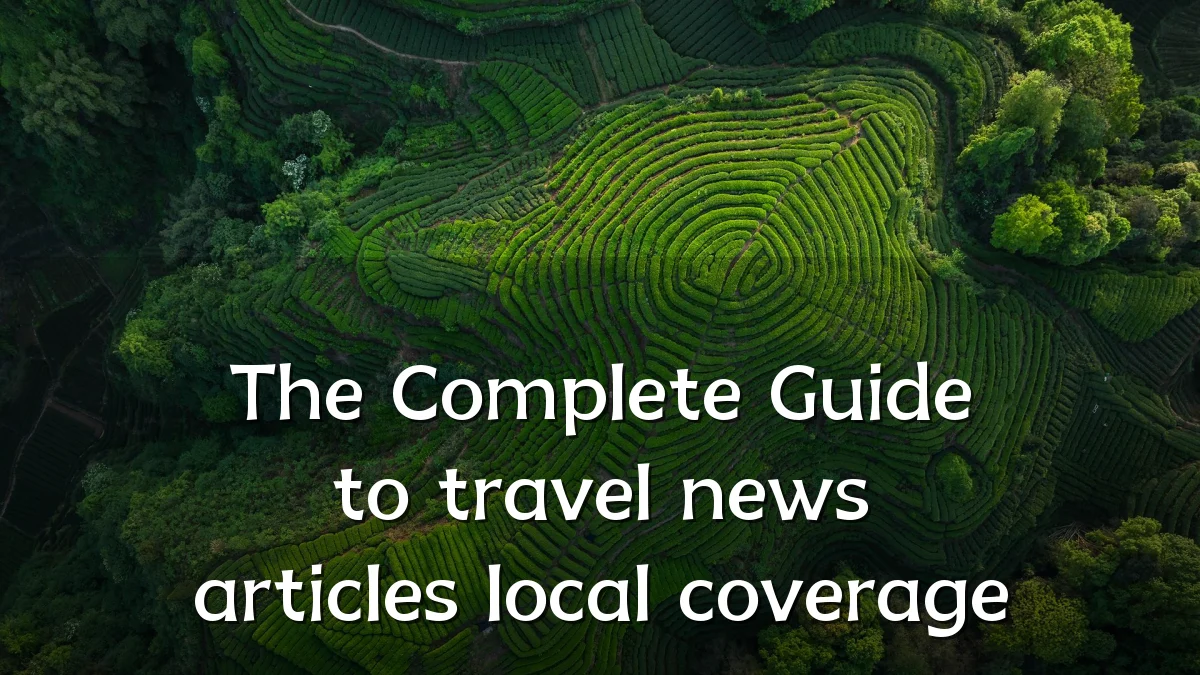 The Complete Guide to travel news articles local coverage