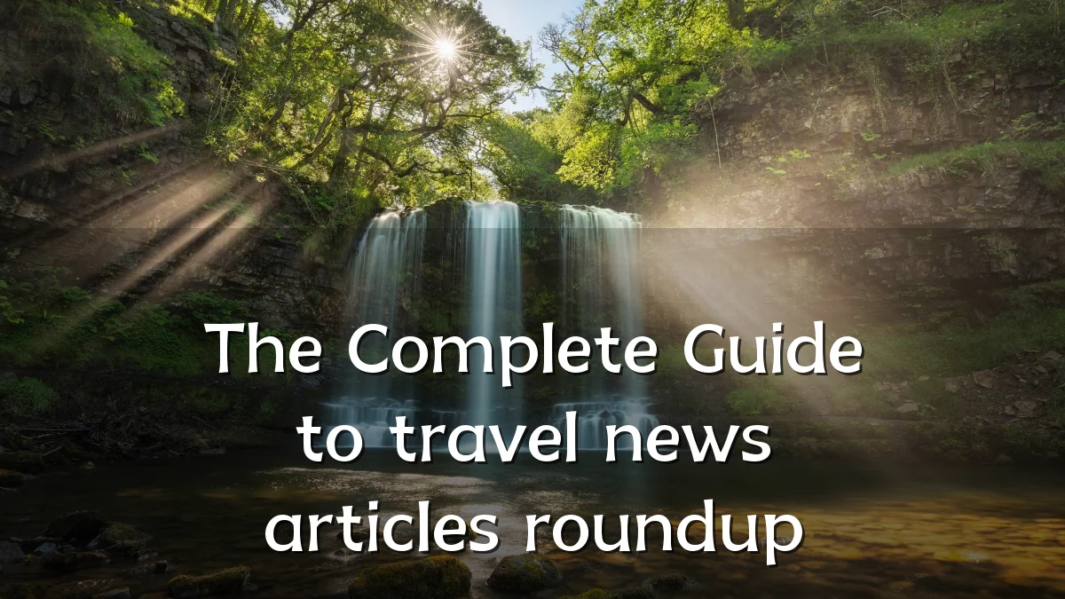 The Complete Guide to travel news articles roundup