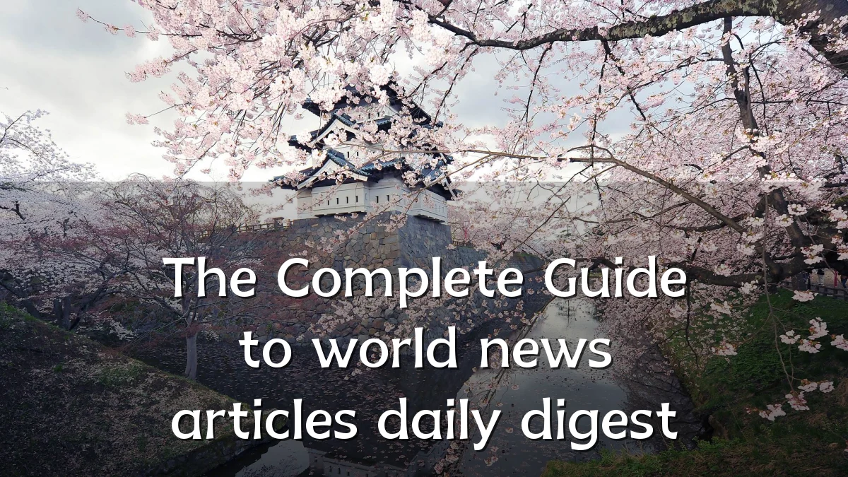 The Complete Guide to world news articles daily digest