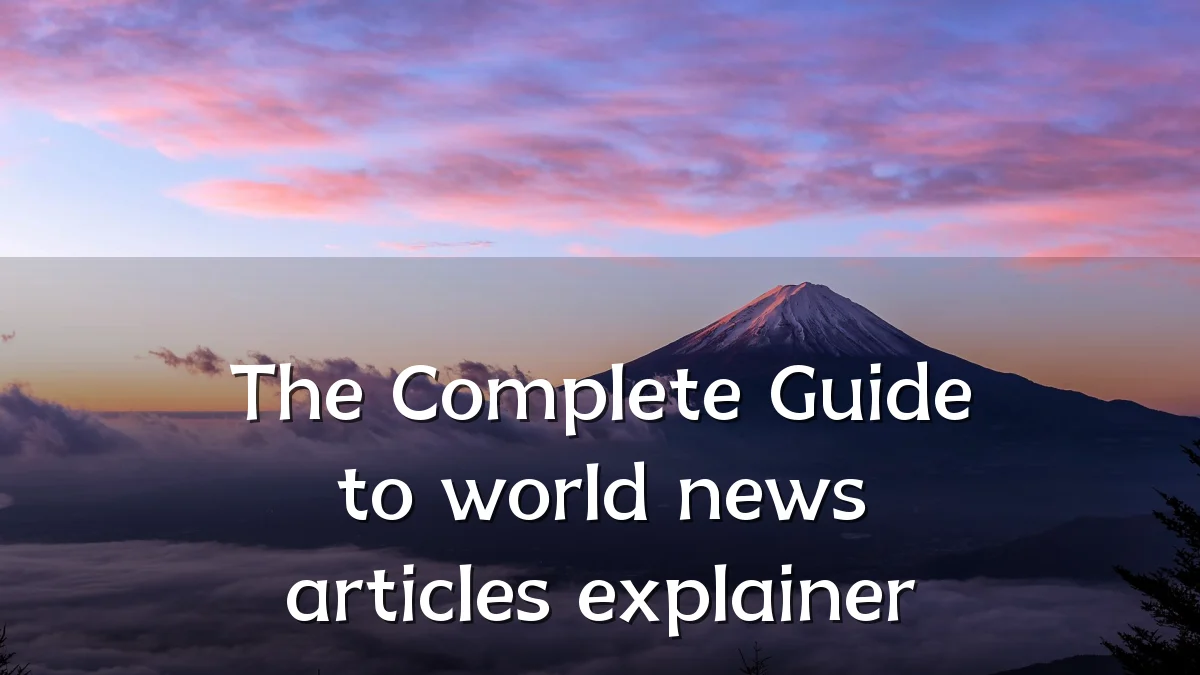 The Complete Guide to world news articles explainer