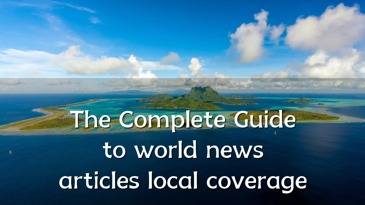 The Complete Guide to world news articles local coverage