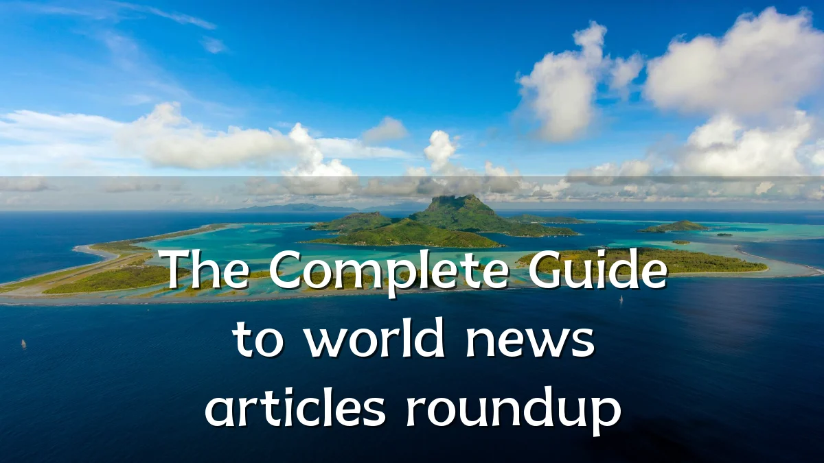 The Complete Guide to world news articles roundup