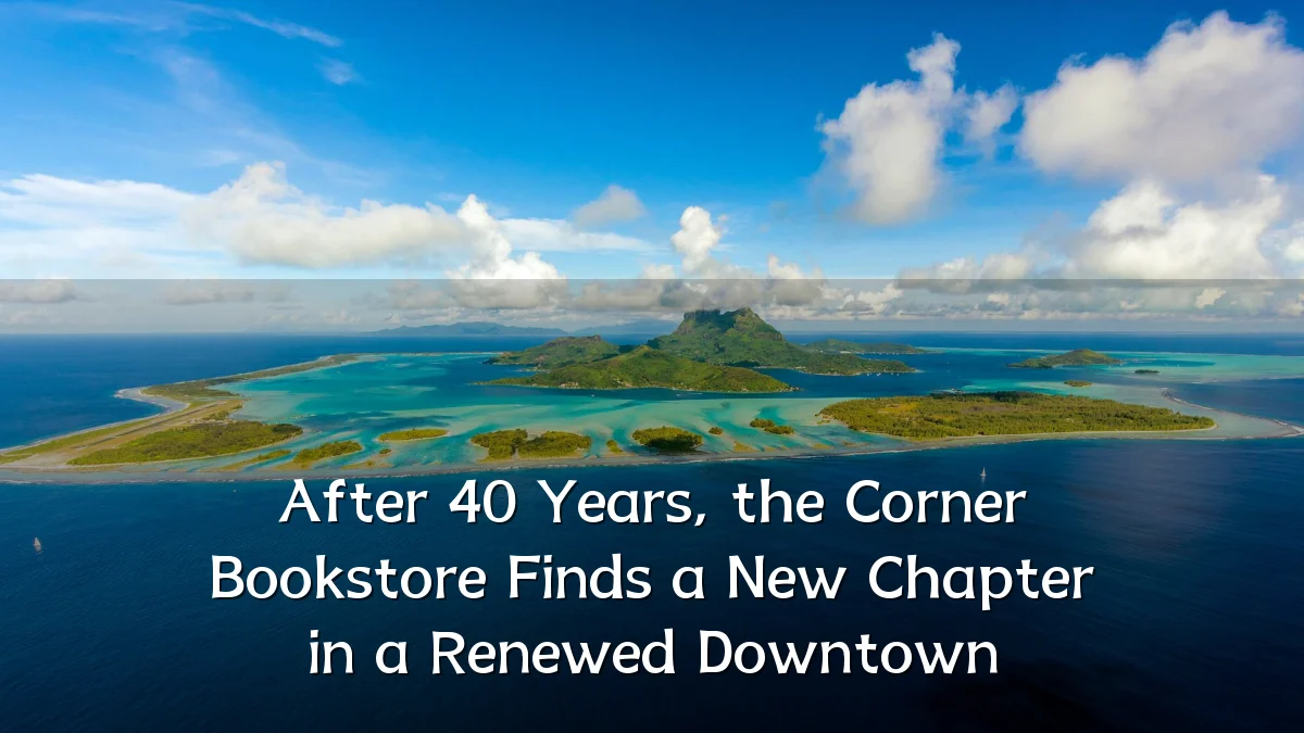 After 40 Years, the Corner Bookstore Finds a New Chapter in a Renewed Downtown