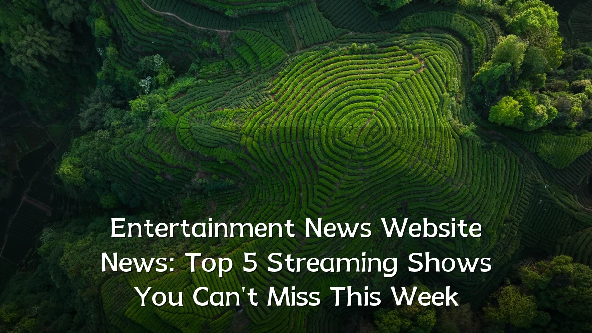Entertainment News Website News: Top 5 Streaming Shows You Can't Miss This Week