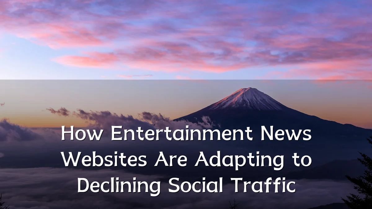 How Entertainment News Websites Are Adapting to Declining Social Traffic