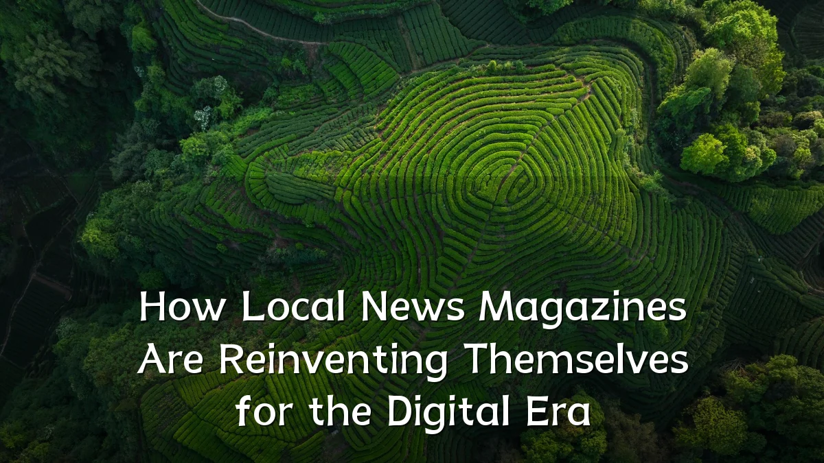How Local News Magazines Are Reinventing Themselves for the Digital Era